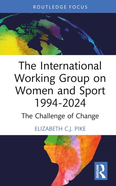 Cover for Pike, Elizabeth C.J. (University of Hertfordshire, UK) · The International Working Group on Women and Sport 1994-2024: The Challenge of Change - Women, Sport and Physical Activity (Hardcover Book) (2024)