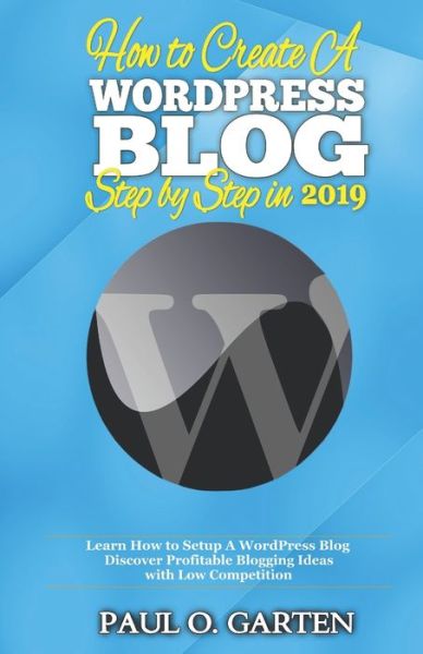 Cover for Paul Garten · How to Create a WordPress Blog Step By Step In 2019 (Paperback Book) (2019)