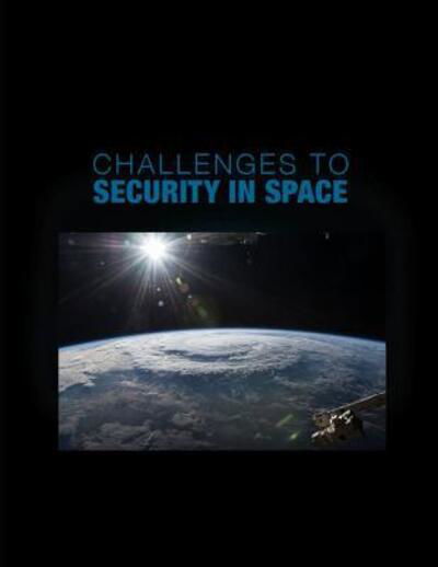 Challenges to Security in Space - Department of Defense - Böcker - Independently Published - 9781079576191 - 10 juli 2019