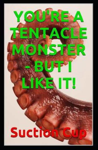 You're a Tentacle Monster - But I Like It! - Suction Cup - Książki - Independently published - 9781091806191 - 27 marca 2019