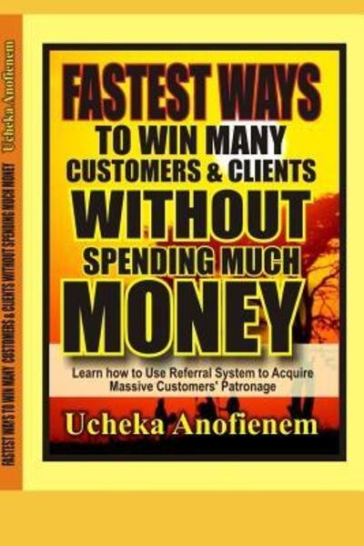 Cover for Ucheka Anofienem · Fastest Way to Win Customers and Clients Without Spending Much Money (Taschenbuch) (2019)