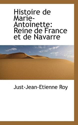 Histoire De Marie-antoinette: Reine De France et De Navarre - Just-jean-etienne Roy - Books - BiblioLife - 9781103523191 - March 10, 2009