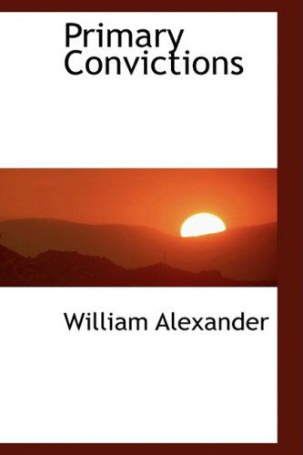 Cover for William Alexander · Primary Convictions (Hardcover Book) (2009)