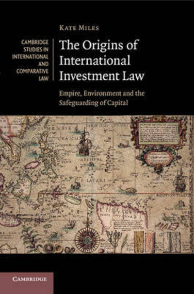 Cover for Miles, Kate (University of Cambridge) · The Origins of International Investment Law: Empire, Environment and the Safeguarding of Capital - Cambridge Studies in International and Comparative Law (Paperback Book) (2015)