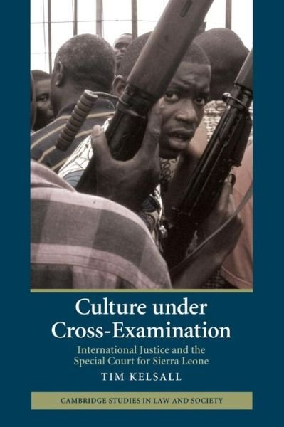 Cover for Kelsall, Tim (University of California, Berkeley) · Culture under Cross-Examination: International Justice and the Special Court for Sierra Leone - Cambridge Studies in Law and Society (Taschenbuch) (2013)