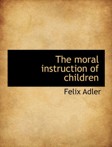 Cover for Felix Adler · The Moral Instruction of Children (Paperback Book) [Large type / large print edition] (2009)