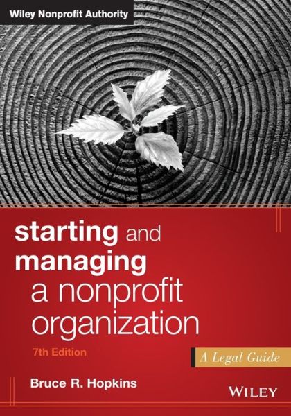Starting and Managing a Nonprofit Organization: A Legal Guide - Wiley Nonprofit Authority - Hopkins, Bruce R. (Member, District of Columbia Bar) - Books - John Wiley & Sons Inc - 9781119380191 - August 15, 2017