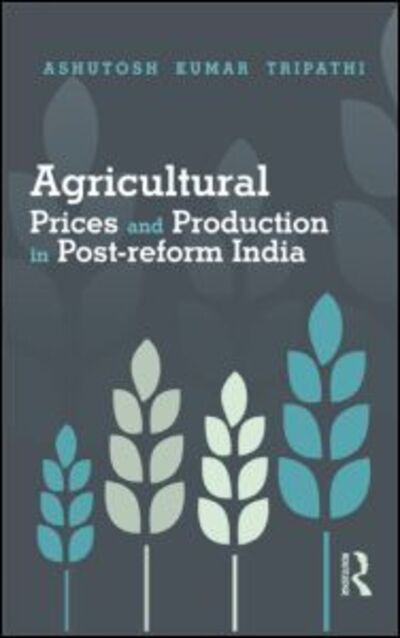 Cover for Ashutosh Kumar Tripathi · Agricultural Prices and Production in Post-reform India (Hardcover Book) (2014)