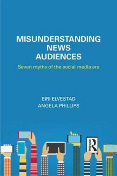 Cover for Eiri Elvestad · Misunderstanding News Audiences: Seven Myths of the Social Media Era - Communication and Society (Taschenbuch) (2018)