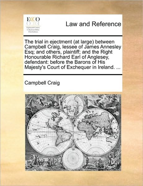Cover for Campbell Craig · The Trial in Ejectment (At Large) Between Campbell Craig, Lessee of James Annesley Esq; and Others, Plaintiff; and the Right Honourable Richard Earl of an (Paperback Book) (2010)