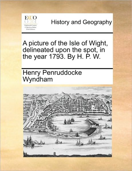 Cover for Henry Penruddocke Wyndham · A Picture of the Isle of Wight, Delineated Upon the Spot, in the Year 1793. by H. P. W. (Paperback Book) (2010)