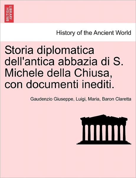 Cover for Gaudenzio Giuseppe Luigi Mar Claretta · Storia Diplomatica Dell'antica Abbazia Di S. Michele Della Chiusa, Con Documenti Inediti. (Taschenbuch) (2011)