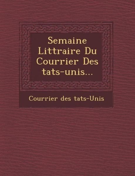 Semaine Litt Raire Du Courrier Des Tats-unis... - Courrier Des Tats-unis - Kirjat - Saraswati Press - 9781249463191 - lauantai 1. syyskuuta 2012