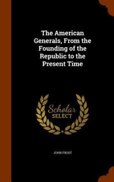 Cover for John Frost · The American Generals, from the Founding of the Republic to the Present Time (Hardcover Book) (2015)