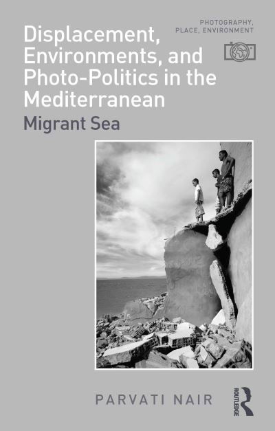 Cover for Nair, Parvati (Queen Mary University of London, UK) · Displacement, Environments, and Photo-Politics in the Mediterranean: Migrant Sea - Photography, Place, Environment (Hardcover Book) (2024)