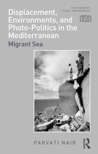 Nair, Parvati (Queen Mary University of London, UK) · Displacement, Environments, and Photo-Politics in the Mediterranean: Migrant Sea - Photography, Place, Environment (Gebundenes Buch) (2024)