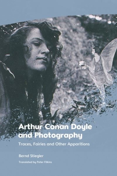 Bernd Stiegler · Arthur Conan Doyle and Photography: Traces, Fairies and Other Apparitions (Paperback Book) (2024)