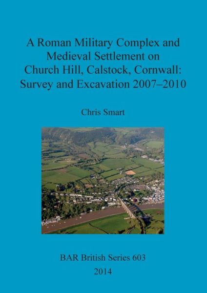 Cover for Chris Smart · A Roman Military Complex and Medieval Settlement on Church Hill Calstock Cornwall: Survey and Excavation 2007 - 2010 (Paperback Book) (2014)