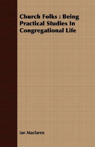 Church Folks: Being Practical Studies in Congregational Life - Ian Maclaren - Books - Courthope Press - 9781408655191 - February 29, 2008