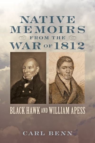 Cover for Benn, Carl (Chair, Department of History, Ryerson University) · Native Memoirs from the War of 1812: Black Hawk and William Apess - Johns Hopkins Books on the War of 1812 (Paperback Book) (2014)