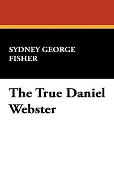 Cover for Sydney George Fisher · The True Daniel Webster (Hardcover Book) (2008)