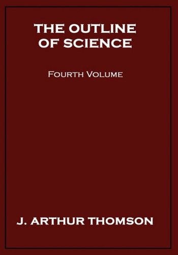 The Outline of Science, Fourth Volume - J. Arthur Thomson - Books - Wildside Press - 9781434478191 - October 25, 2008