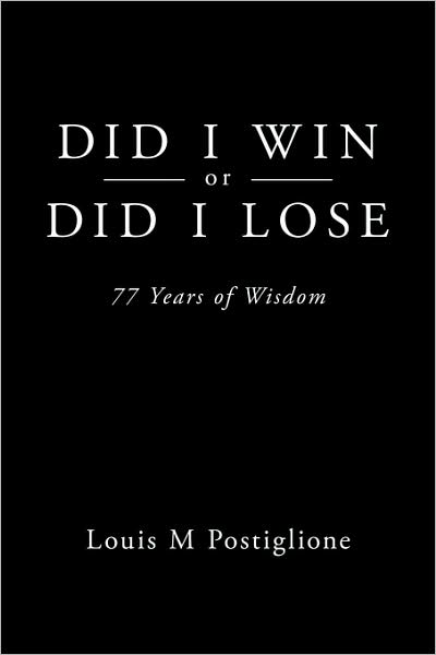 Cover for M Postiglione Louis M Postiglione · Did I Win or Did I Lose: 77 Years of Wisdom (Paperback Book) (2009)