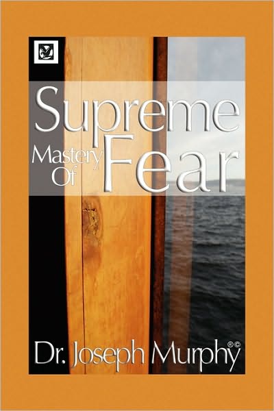 Cover for Murphy, Dr Joseph, PH.D., D.D. (Vanderbilt University, USA) · Supreme Mastery of Fear (Paperback Book) (2009)