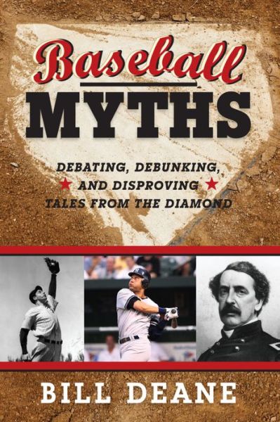 Cover for Bill Deane · Baseball Myths: Debating, Debunking, and Disproving Tales from the Diamond (Paperback Book) (2015)