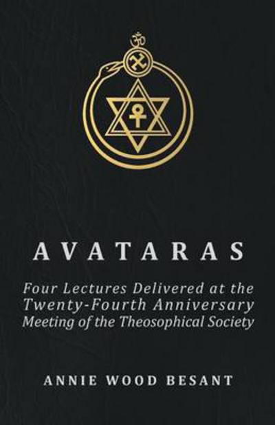 Cover for Annie Wood Besant · Avataras - Four Lectures Delivered at the Twenty-fourth Anniversary Meeting of the Theosophical Society at Adyar, Madras, December, 1899 (Paperback Book) (2011)