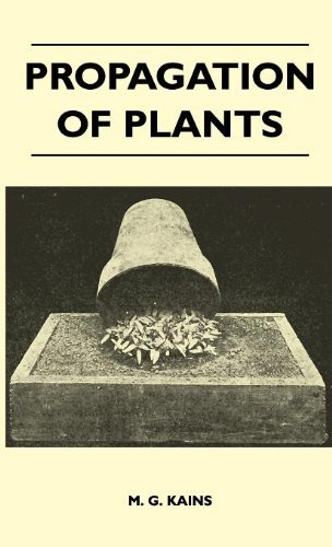 Cover for M. G. Kains · Propagation of Plants - a Complete Guide for Professional and Amateur Growers of Plants by Seeds, Layers, Grafting and Budding, with Chapters on Nursery and Greenhouse Management (Hardcover Book) (2010)
