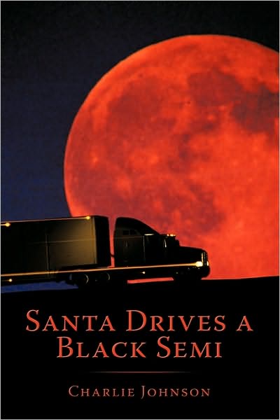 Cover for Charlie Johnson · Santa Drives a Black Semi (Hardcover Book) (2009)