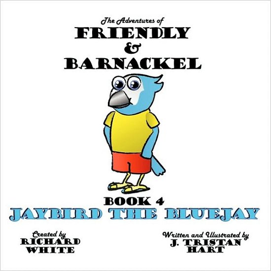 Cover for J Tristan Hart · The Adventures of Friendly &amp; Barnackel: Book 4 Jaybird the Bluejay (Paperback Book) (2010)