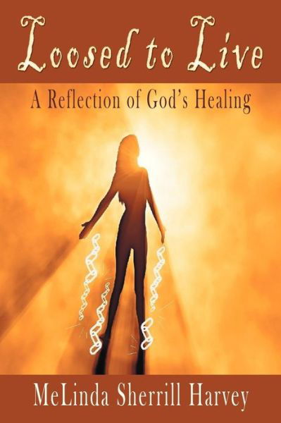 Melinda Sherrill Harvey · Loosed to Live: a Reflection of God's Healing (Pocketbok) (2013)