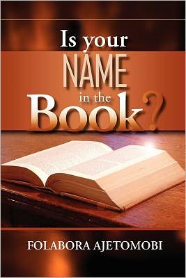 Is Your Name in the Book? - Folabora Ajetomobi - Livros - Xlibris - 9781453527191 - 24 de setembro de 2010