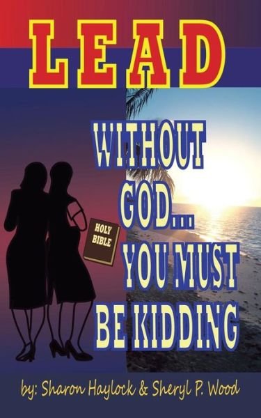 Cover for Sharon Haylock · Lead Without God ... You Must Be Kidding!: a Twin Power Production (Paperback Book) (2015)