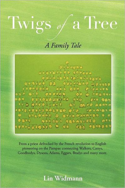 Twigs of a Tree a Family Tale: from a Priest Defrocked by the French Revolution to English Pioneering on the Pampas: Connecting Walkers, Cattys, Goodbodys, Dysons, Adams, Eggars, Bradys and Many More. - Lin Widmann - Books - AuthorHouseUK - 9781467007191 - April 20, 2012