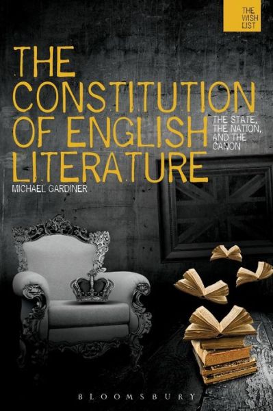 Cover for Gardiner, Professor Michael (Professor, University of Warwick) · The Constitution of English Literature: The State, the Nation and the Canon - The WISH List (Paperback Book) (2015)