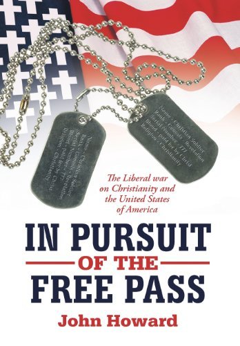 In Pursuit of the Free Pass: the Liberal War on Christianity and the United States of America - John Howard - Books - AuthorHouse - 9781477233191 - September 26, 2012