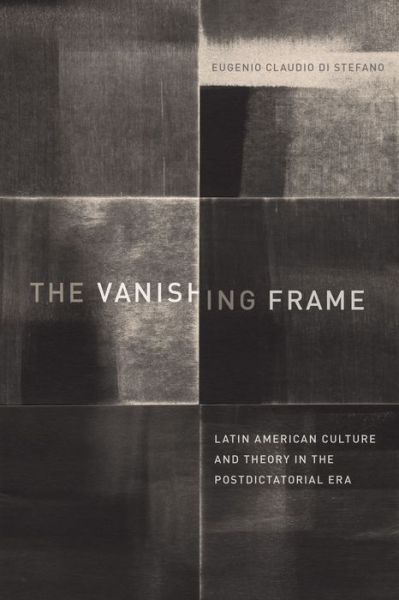Cover for Eugenio Claudio Di Stefano · The Vanishing Frame: Latin American Culture and Theory in the Postdictatorial Era - Border Hispanisms (Taschenbuch) (2018)