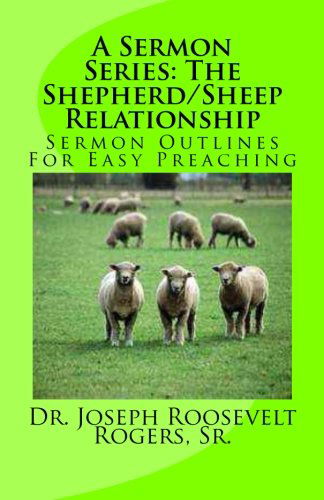 Cover for Dr. Joseph Roosevelt Rogers Sr. · A Sermon Series: the Shepherd / Sheep Relationship: Sermon Outlines for Easy Preaching (Volume 100) (Paperback Book) (2012)