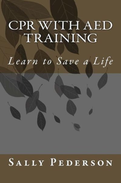 Cpr with Aed Training: Learn to Save a Life - Sally Pederson - Books - Createspace - 9781478153191 - July 8, 2012