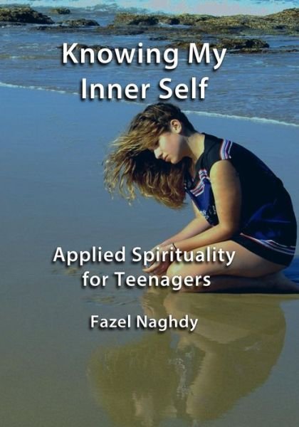 Knowing My Inner Self: Applied Spirituality for Teenagers - Fazel Naghdy - Books - Createspace - 9781481180191 - June 6, 2014