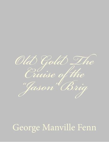 Cover for George Manville Fenn · Old Gold the Cruise of the Jason Brig (Paperback Book) (2013)