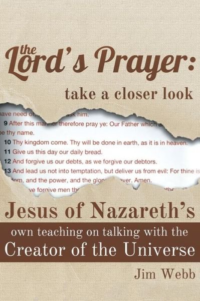 Cover for Jim Webb · The Lord's Prayer: Take a Closer Look: Jesus of Nazareth's Own Teaching on Talking with the Creator of the Universe (Paperback Bog) (2014)