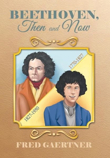 Beethoven, then and Now - Fred Gaertner - Livres - Xlibris - 9781499068191 - 30 septembre 2014