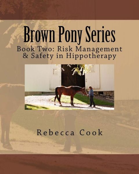 Brown Pony Series: Book Two: Risk Management & Safety in Hippotherapy - Rebecca Cook - Books - Createspace - 9781503187191 - November 11, 2014