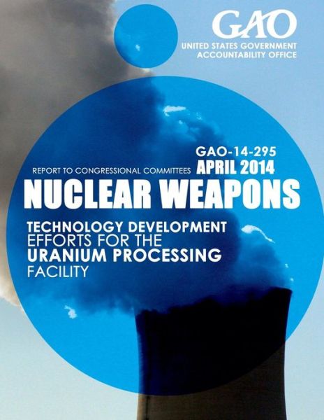 Cover for United States Government Accountability · Nuclear Weapons Technology Development Efforts for the Uranium Processing Facility (Paperback Book) (2015)