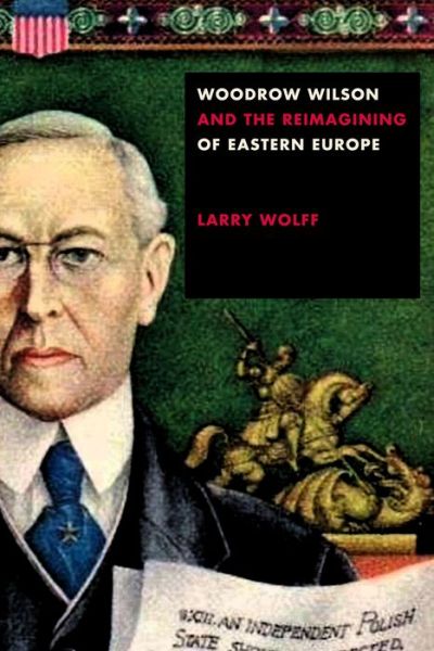 Cover for Larry Wolff · Woodrow Wilson and the Reimagining of Eastern Europe (Paperback Book) (2020)