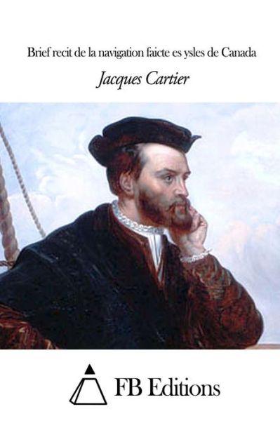 Cover for Jacques Cartier · Brief Recit De La Navigation Faicte Es Ysles De Canada (Paperback Book) (2014)